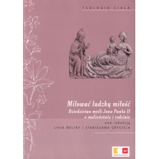 Miłować ludzką miłość : dziedzictwo myśli Jana Pawła II o małżeństwie i rodzinie